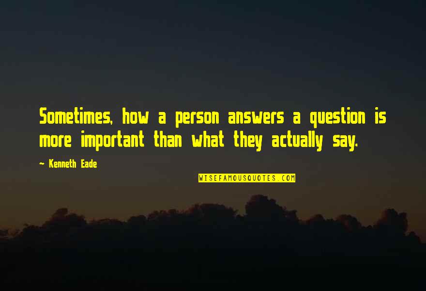 Deposition Quotes By Kenneth Eade: Sometimes, how a person answers a question is