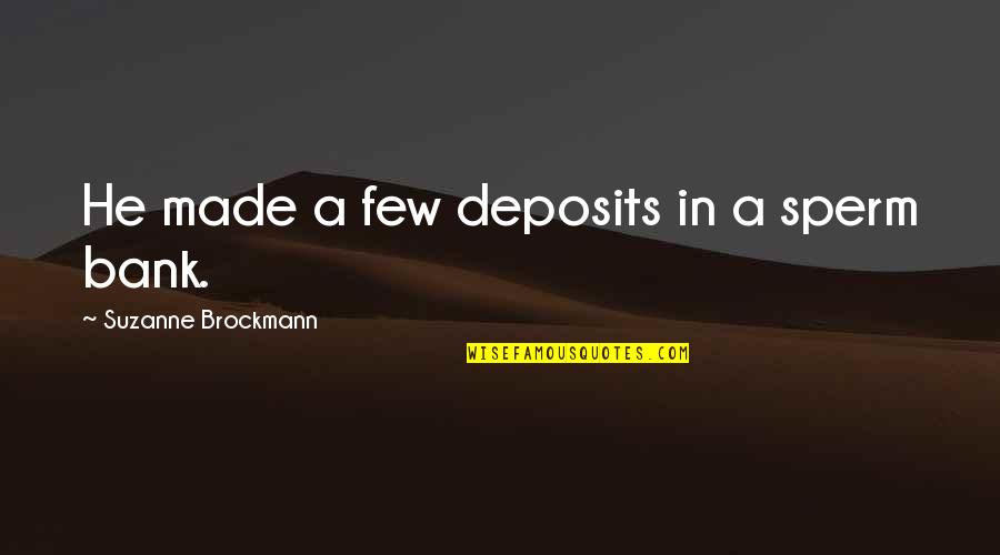 Deposits Quotes By Suzanne Brockmann: He made a few deposits in a sperm