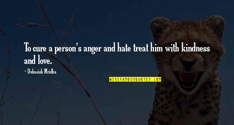 Depressed Heart Quotes By Debasish Mridha: To cure a person's anger and hate treat