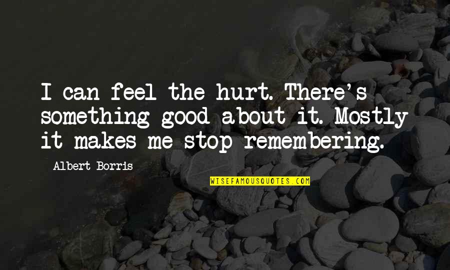 Depression And Suicide Quotes By Albert Borris: I can feel the hurt. There's something good