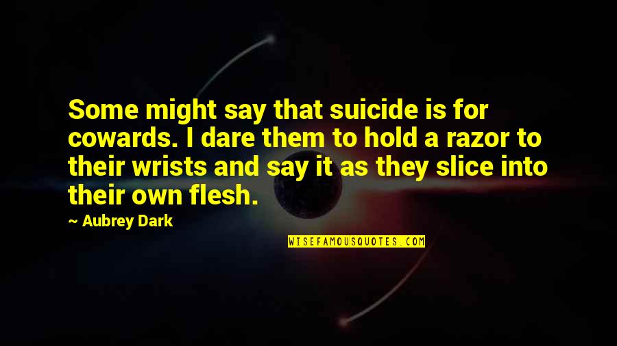 Depression And Suicide Quotes By Aubrey Dark: Some might say that suicide is for cowards.