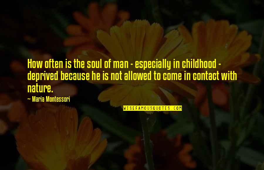 Deprived Childhood Quotes By Maria Montessori: How often is the soul of man -