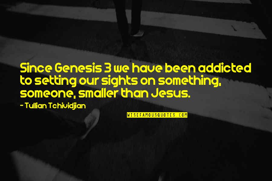 Deprived Childhood Quotes By Tullian Tchividjian: Since Genesis 3 we have been addicted to