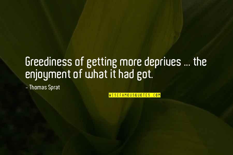 Deprives Of Quotes By Thomas Sprat: Greediness of getting more deprives ... the enjoyment