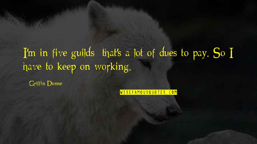 Derailed Trump Train Quotes By Griffin Dunne: I'm in five guilds; that's a lot of