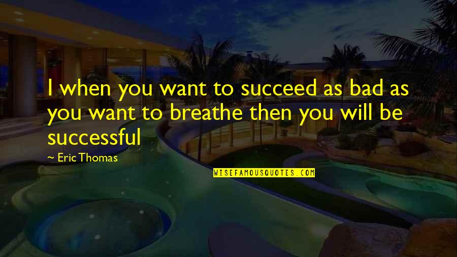 Derailing Train Quotes By Eric Thomas: I when you want to succeed as bad