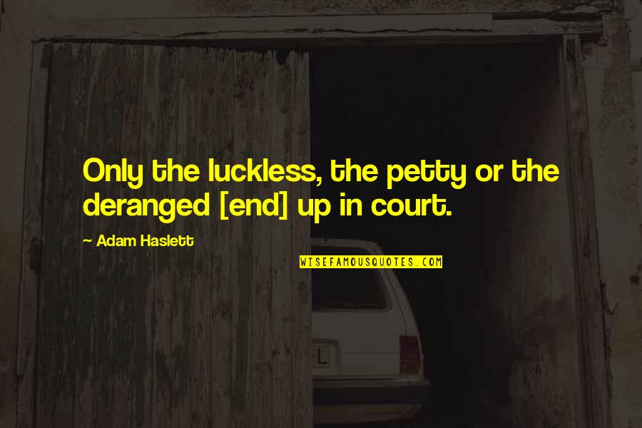 Deranged Quotes By Adam Haslett: Only the luckless, the petty or the deranged