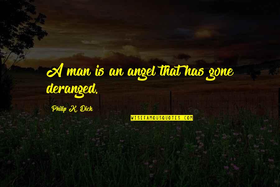 Deranged Quotes By Philip K. Dick: A man is an angel that has gone