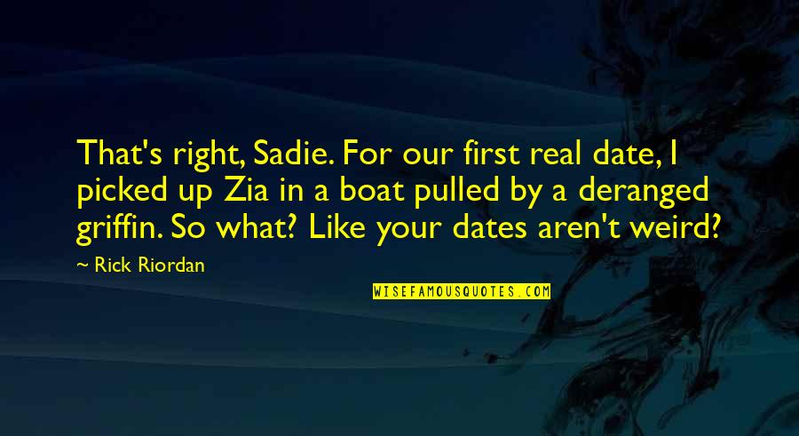 Deranged Quotes By Rick Riordan: That's right, Sadie. For our first real date,