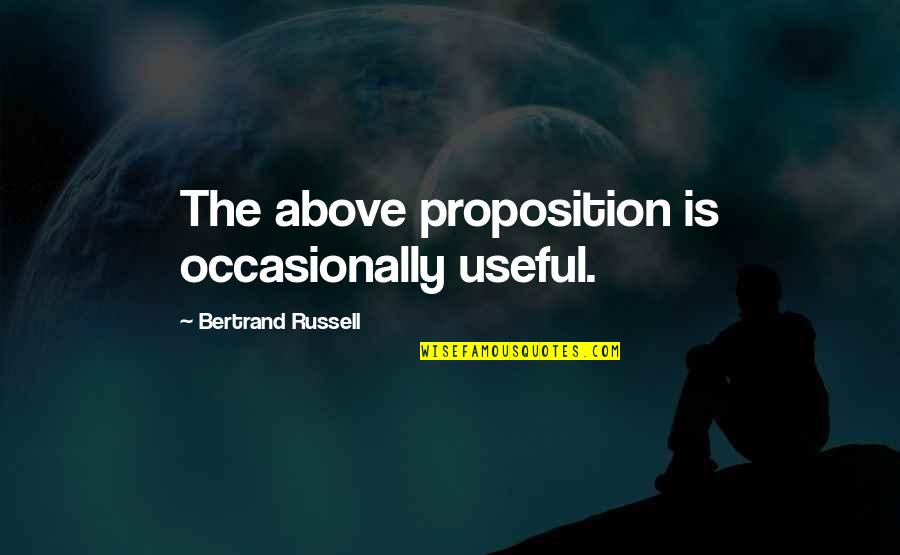 Deranger Vivian Quotes By Bertrand Russell: The above proposition is occasionally useful.