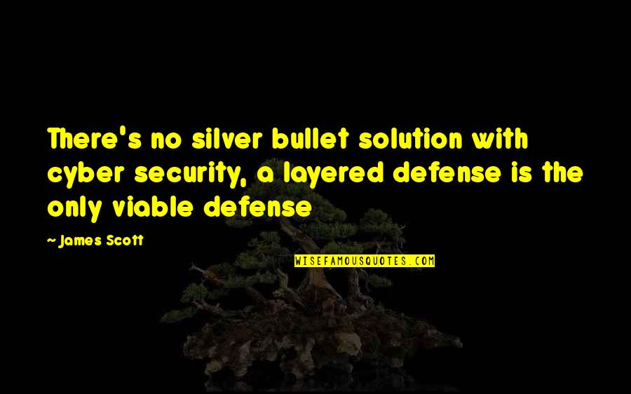 Derbea Quotes By James Scott: There's no silver bullet solution with cyber security,