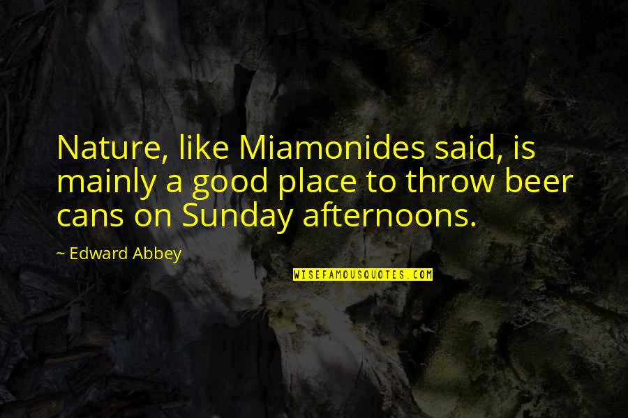 Derbyshire Times Quotes By Edward Abbey: Nature, like Miamonides said, is mainly a good