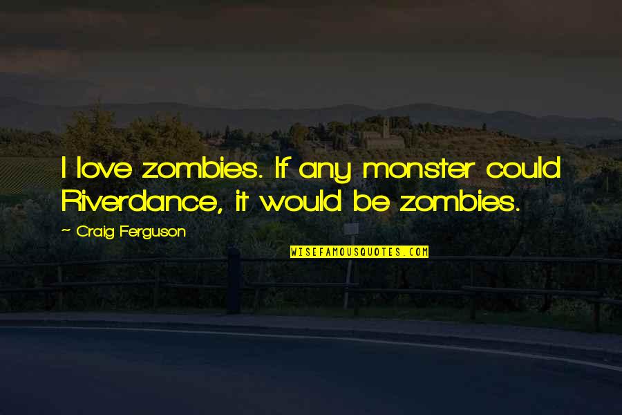 Derek Redmond Inspirational Quotes By Craig Ferguson: I love zombies. If any monster could Riverdance,