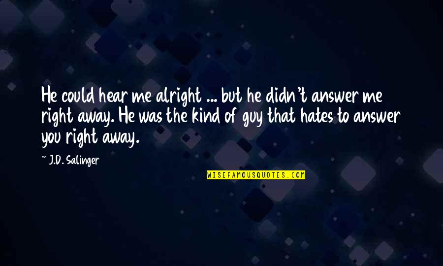 Derian's Quotes By J.D. Salinger: He could hear me alright ... but he