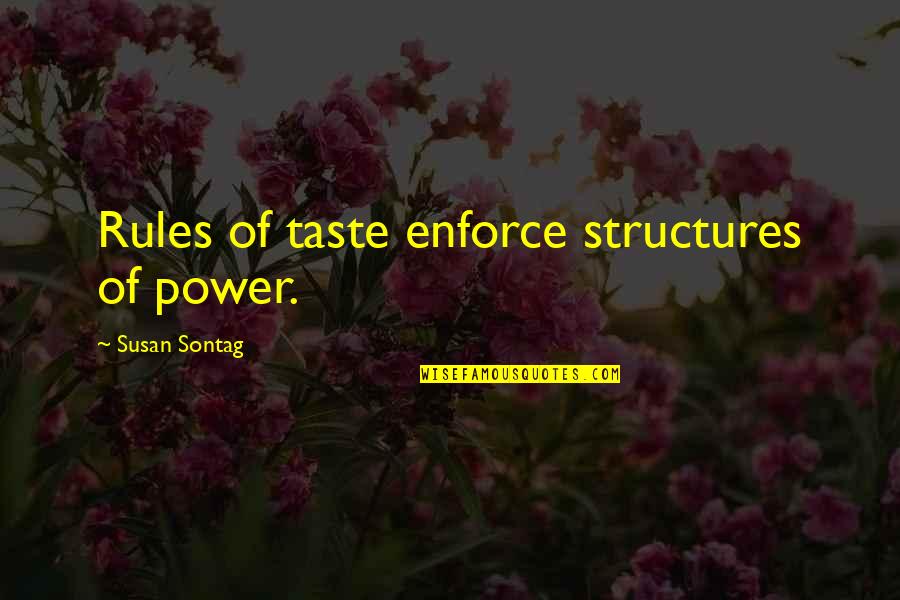 Derides Quotes By Susan Sontag: Rules of taste enforce structures of power.