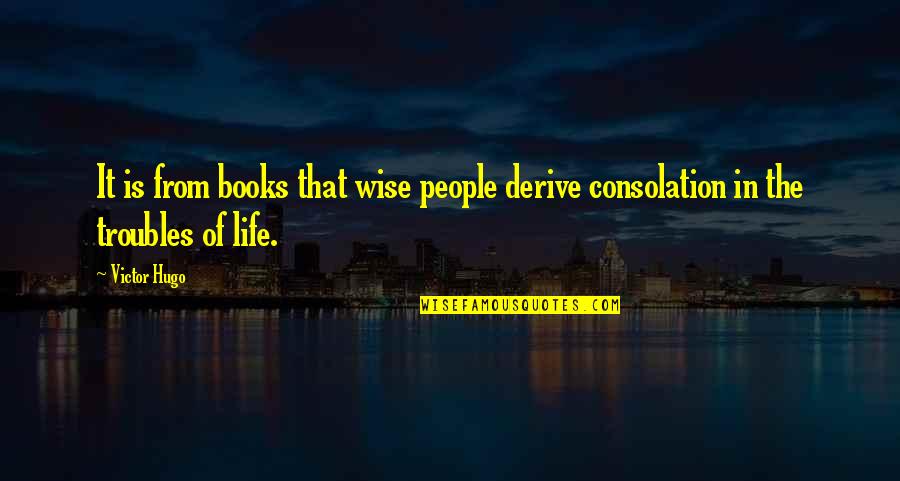 Derive Quotes By Victor Hugo: It is from books that wise people derive