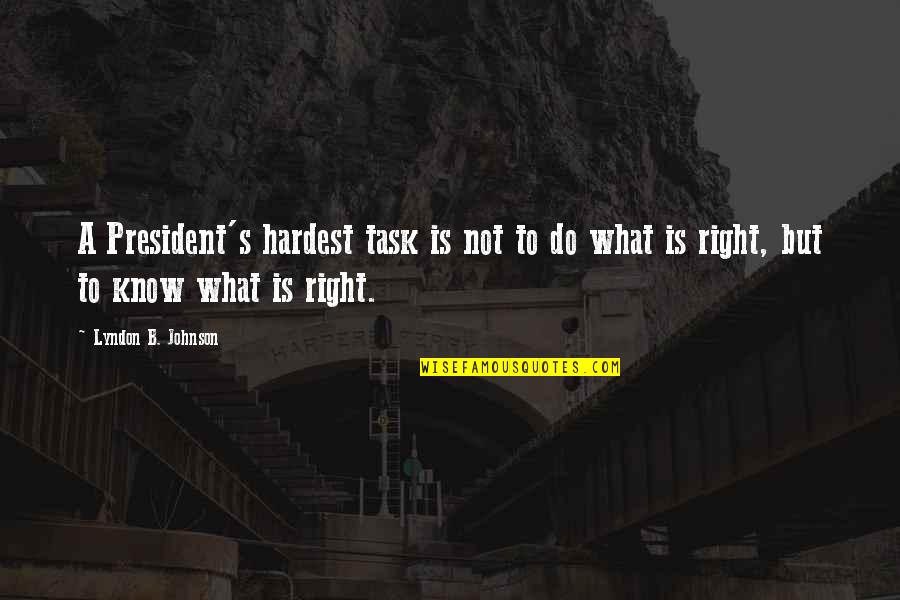 Dermaga Saksi Quotes By Lyndon B. Johnson: A President's hardest task is not to do