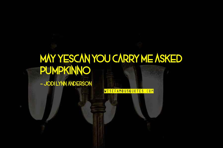 Dermarest Shampoo Quotes By Jodi Lynn Anderson: may yescan you carry me asked pumpkinNo