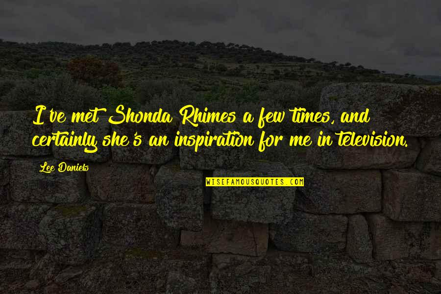 Dernay Quotes By Lee Daniels: I've met Shonda Rhimes a few times, and