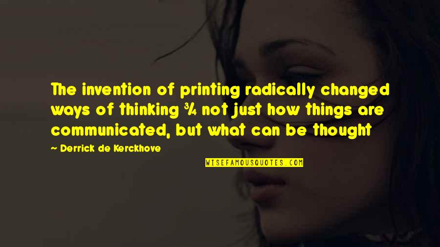 Derrick Quotes By Derrick De Kerckhove: The invention of printing radically changed ways of