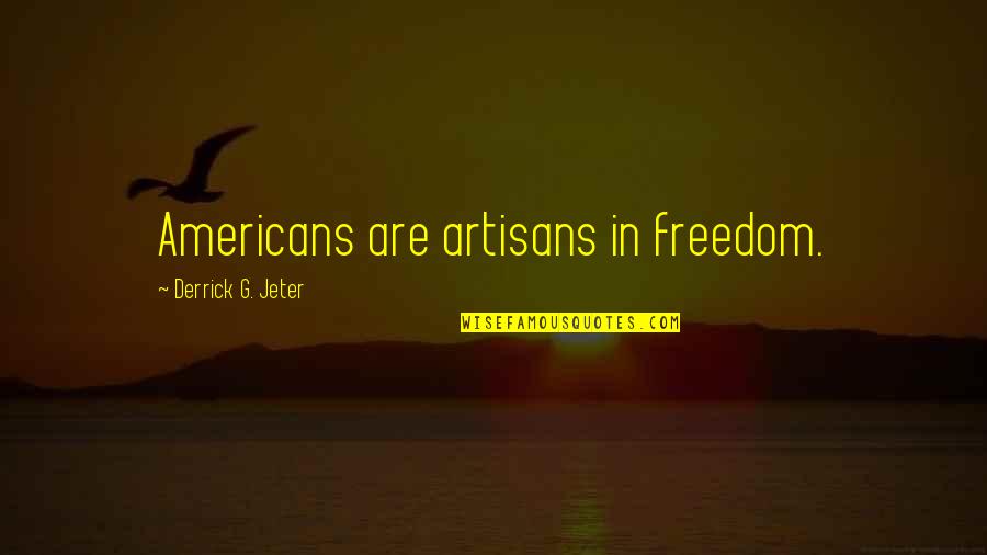 Derrick Quotes By Derrick G. Jeter: Americans are artisans in freedom.