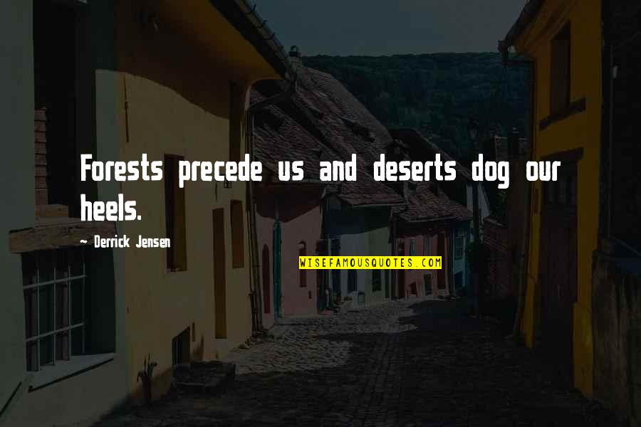 Derrick Quotes By Derrick Jensen: Forests precede us and deserts dog our heels.