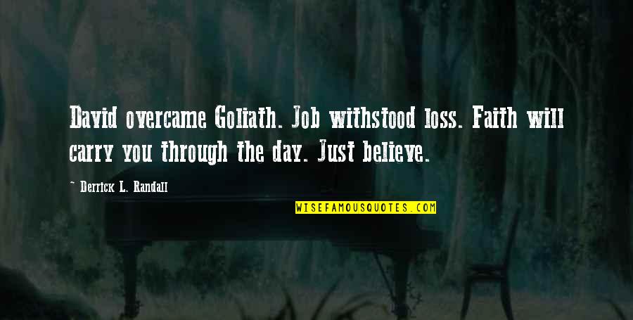 Derrick Quotes By Derrick L. Randall: David overcame Goliath. Job withstood loss. Faith will