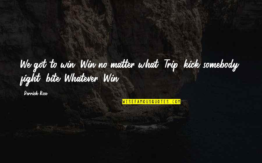 Derrick Quotes By Derrick Rose: We got to win. Win no matter what.