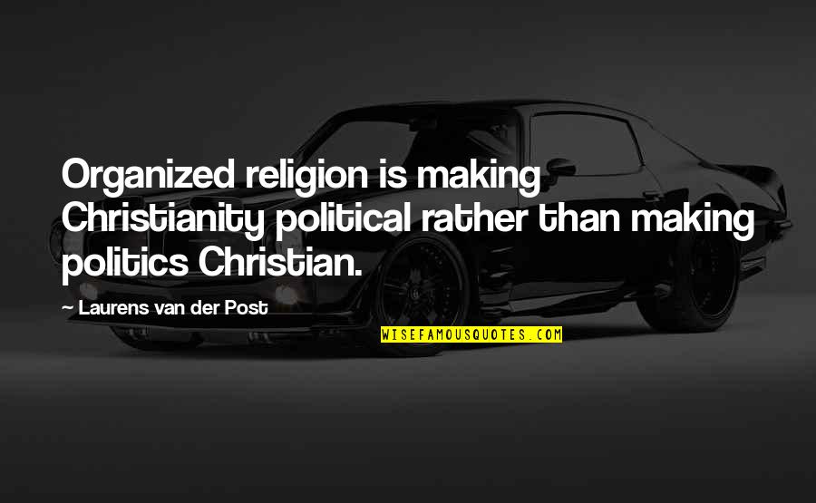 Derridas Pharmakon Quotes By Laurens Van Der Post: Organized religion is making Christianity political rather than