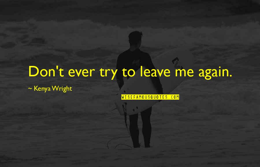 Derring Do Quotes By Kenya Wright: Don't ever try to leave me again.