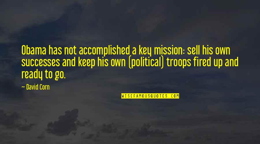 Derryberry Newsletter Quotes By David Corn: Obama has not accomplished a key mission: sell