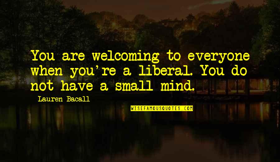 Derya Ulug Quotes By Lauren Bacall: You are welcoming to everyone when you're a