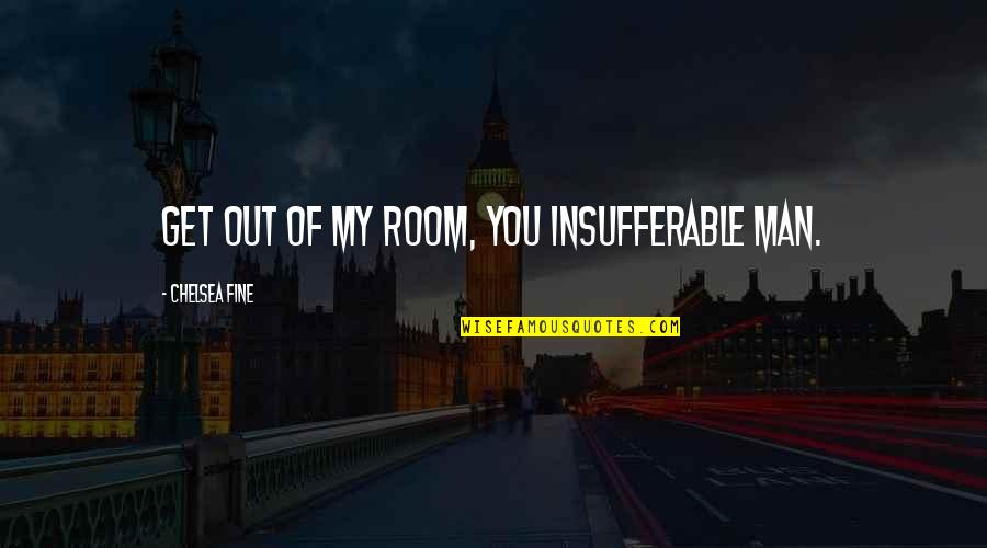 Desalojo Del Quotes By Chelsea Fine: Get out of my room, you insufferable man.