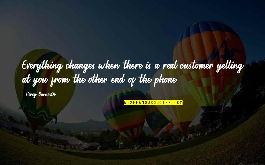 Desandnate Pick Up Lines Quotes By Percy Barnevik: Everything changes when there is a real customer