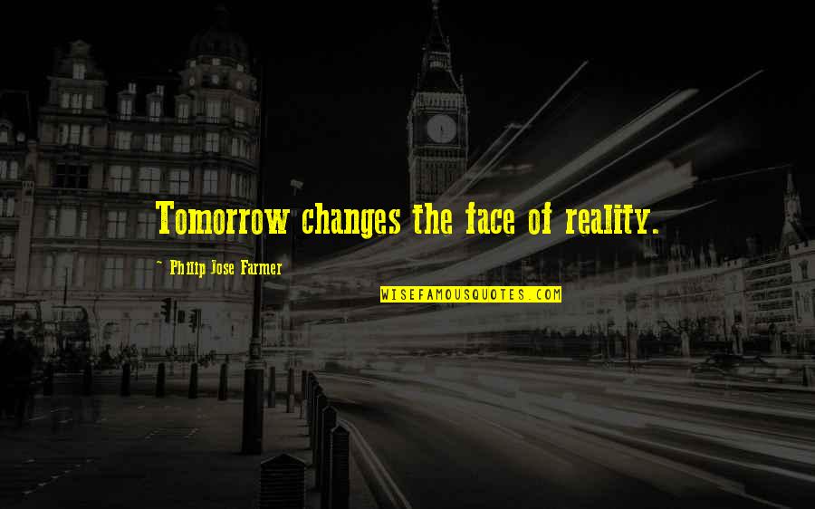 Desarraigado In English Quotes By Philip Jose Farmer: Tomorrow changes the face of reality.