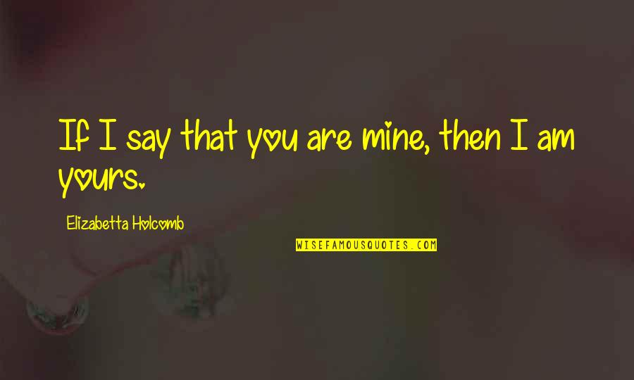 Desarraigo Antonimo Quotes By Elizabetta Holcomb: If I say that you are mine, then