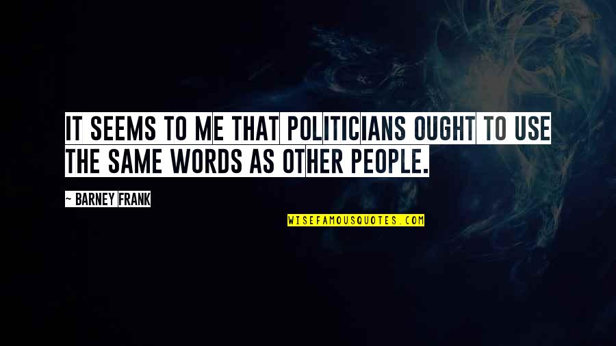 Desats In Preemies Quotes By Barney Frank: It seems to me that politicians ought to