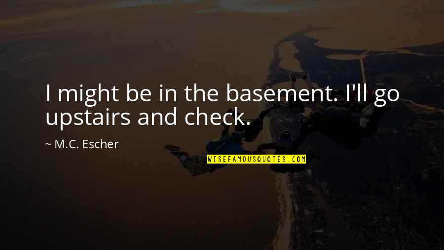 Descobre As Palavras Quotes By M.C. Escher: I might be in the basement. I'll go