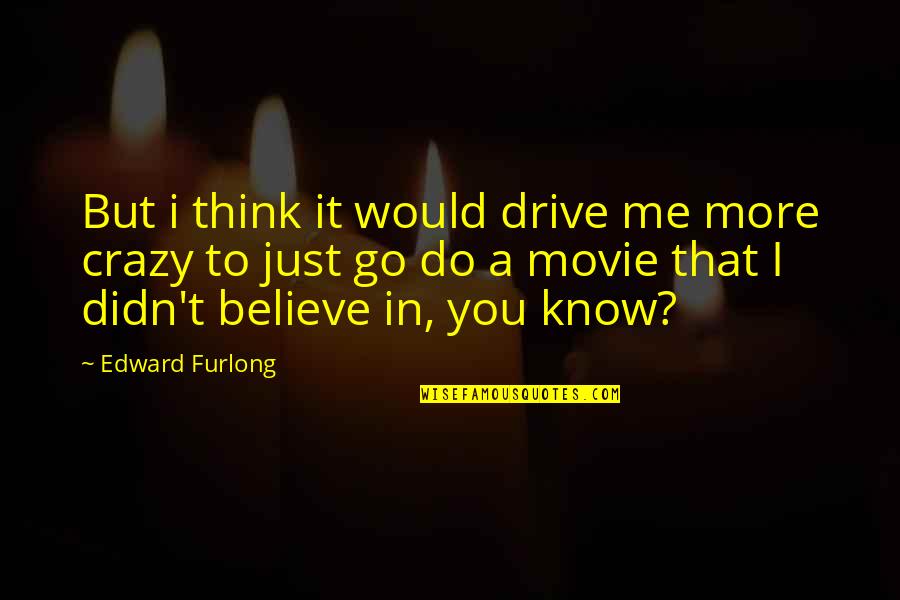 Descobrir Senha Quotes By Edward Furlong: But i think it would drive me more