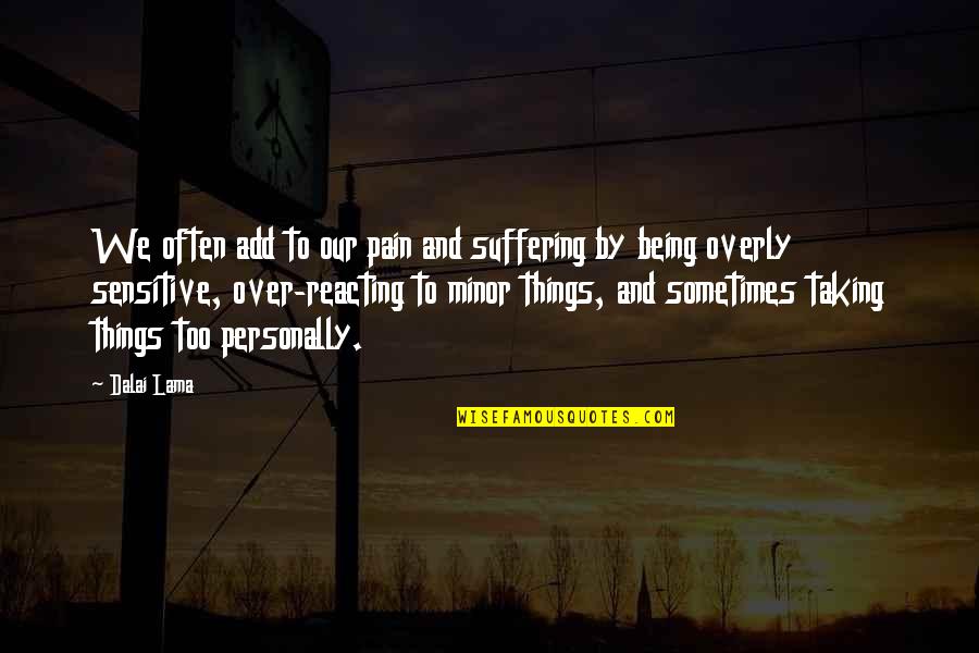 Descompunere Radicali Quotes By Dalai Lama: We often add to our pain and suffering