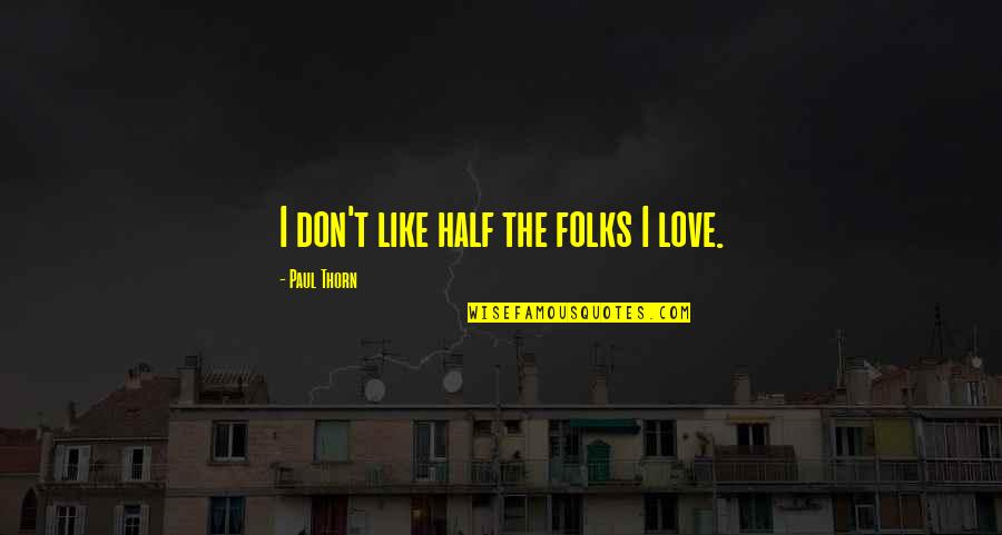 Desconsideradamente Quotes By Paul Thorn: I don't like half the folks I love.