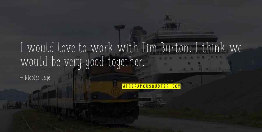 Desconsuelo Pedro Quotes By Nicolas Cage: I would love to work with Tim Burton.