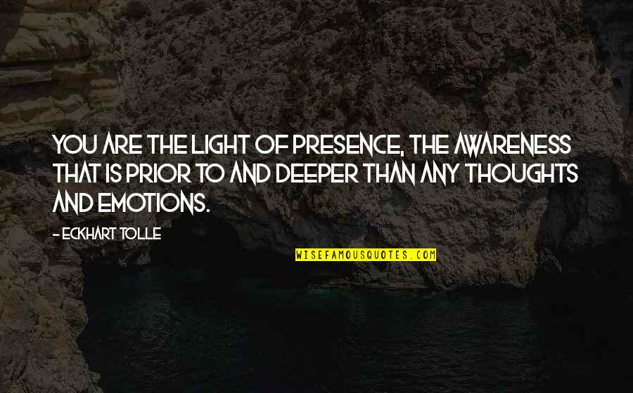 Described Synonym Quotes By Eckhart Tolle: You are the light of Presence, the awareness