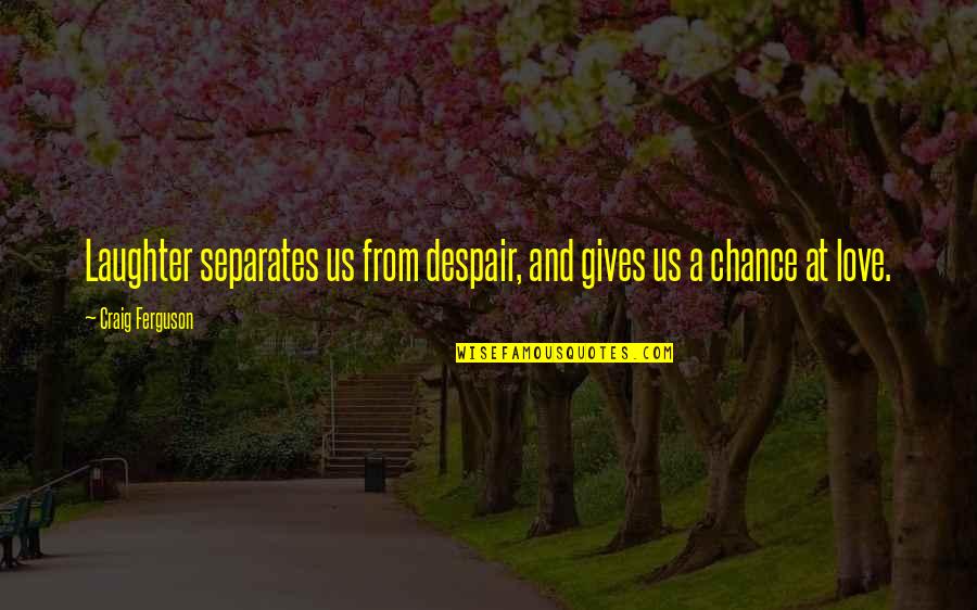 Describir La Quotes By Craig Ferguson: Laughter separates us from despair, and gives us