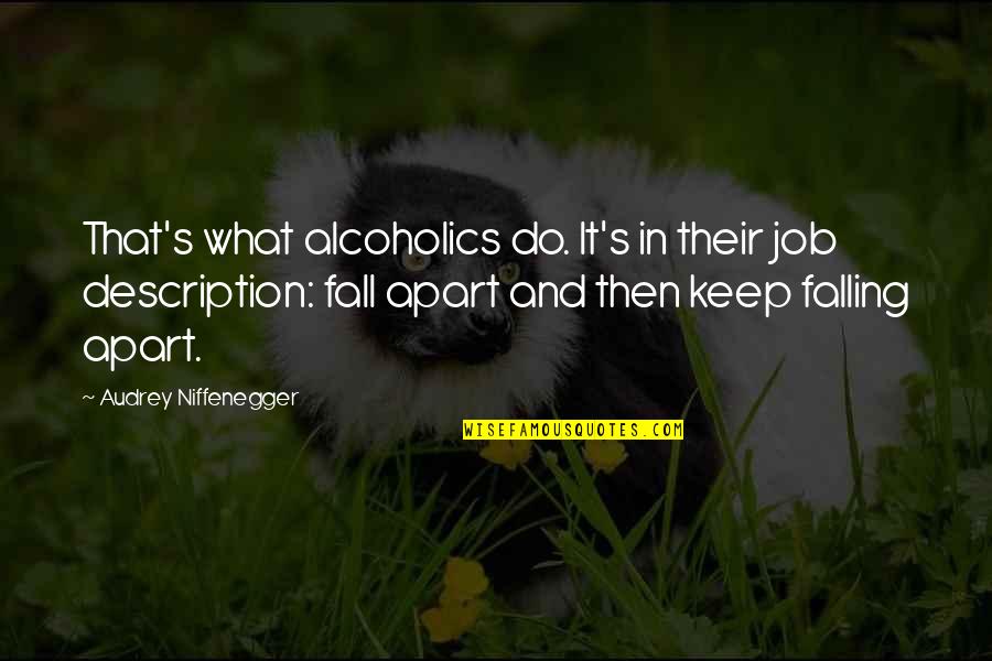 Description And Quotes By Audrey Niffenegger: That's what alcoholics do. It's in their job