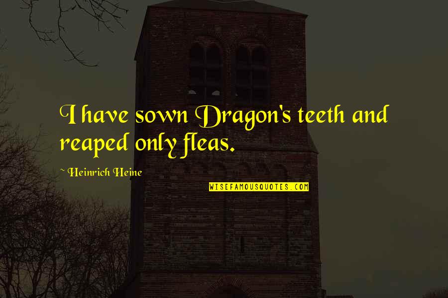 Description The Server Quotes By Heinrich Heine: I have sown Dragon's teeth and reaped only