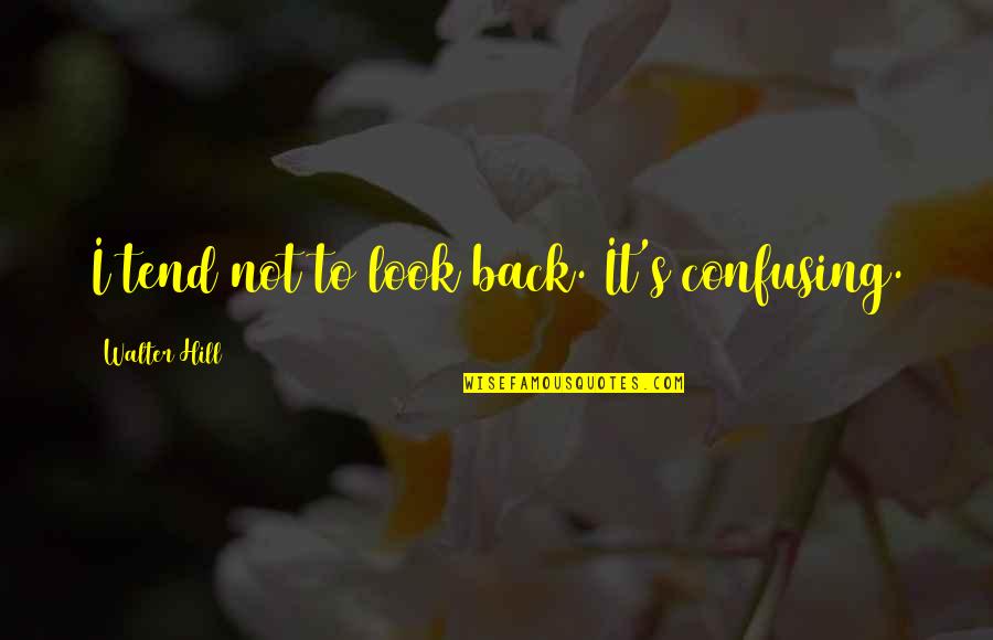 Desdemona Purity Quotes By Walter Hill: I tend not to look back. It's confusing.