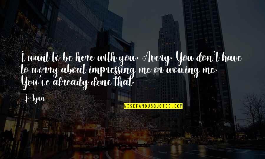 Desdobravel Quotes By J. Lynn: I want to be here with you, Avery.