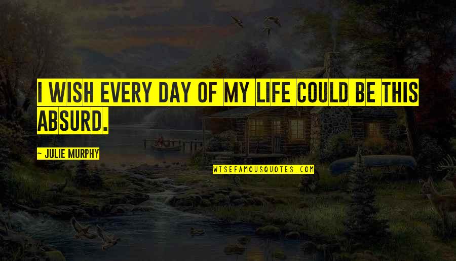 Deselect Cells Quotes By Julie Murphy: I wish every day of my life could