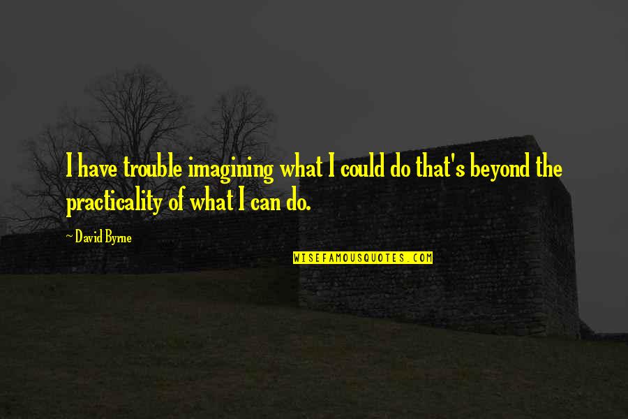 Desempleados En Quotes By David Byrne: I have trouble imagining what I could do